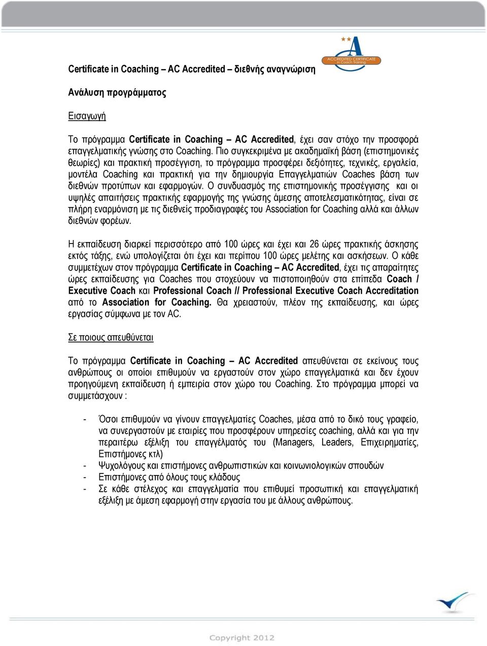 Πιο συγκεκριμένα με ακαδημαϊκή βάση (επιστημονικές θεωρίες) και πρακτική προσέγγιση, το πρόγραμμα προσφέρει δεξιότητες, τεχνικές, εργαλεία, μοντέλα Coaching και πρακτική για την δημιουργία