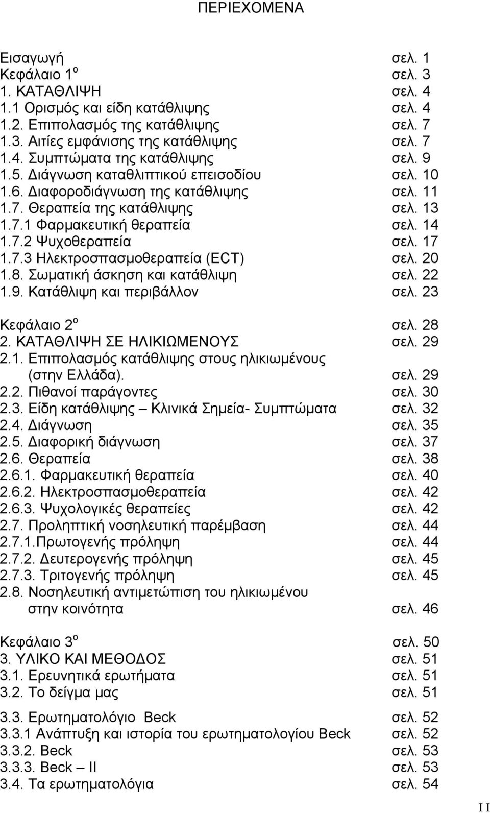 20 1.8. Σωματική άσκηση και κατάθλιψη σελ. 22 1.9. Κατάθλιψη και περιβάλλον σελ. 23 Κεφάλαιο 2 ο σελ. 28 2. ΚΑΤΑΘΛΙΨΗ ΣΕ ΗΛΙΚΙΩΜΕΝΟΥΣ σελ. 29 2.1. Επιπολασμός κατάθλιψης στους ηλικιωμένους (στην Ελλάδα).