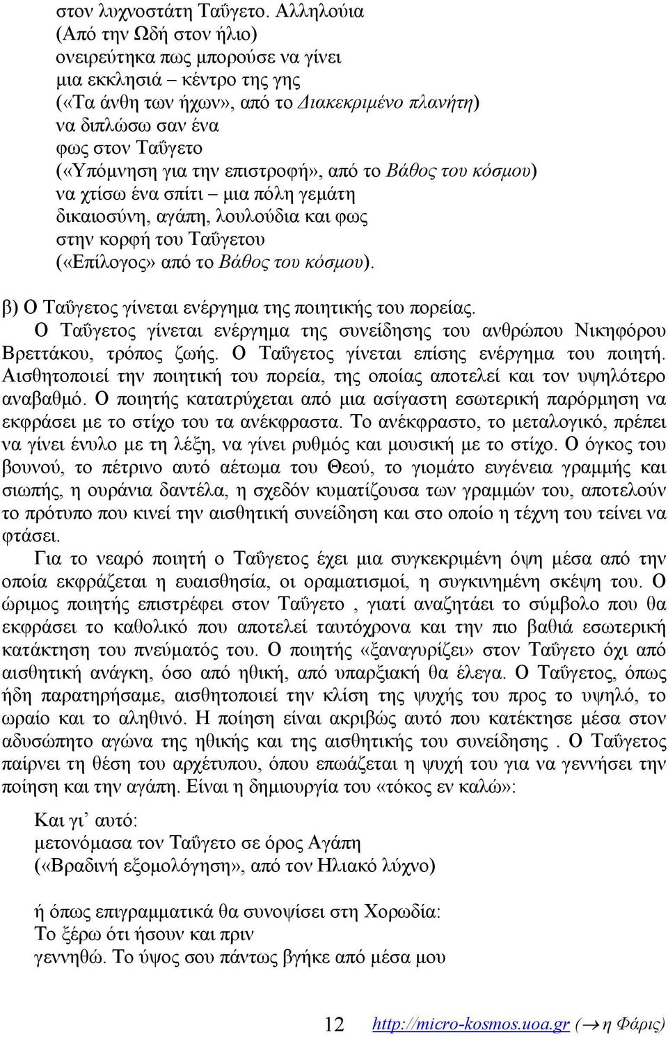 την επιστροφή», από το Βάθος του κόσμου) να χτίσω ένα σπίτι μια πόλη γεμάτη δικαιοσύνη, αγάπη, λουλούδια και φως στην κορφή του Ταΰγετου («Επίλογος» από το Βάθος του κόσμου).