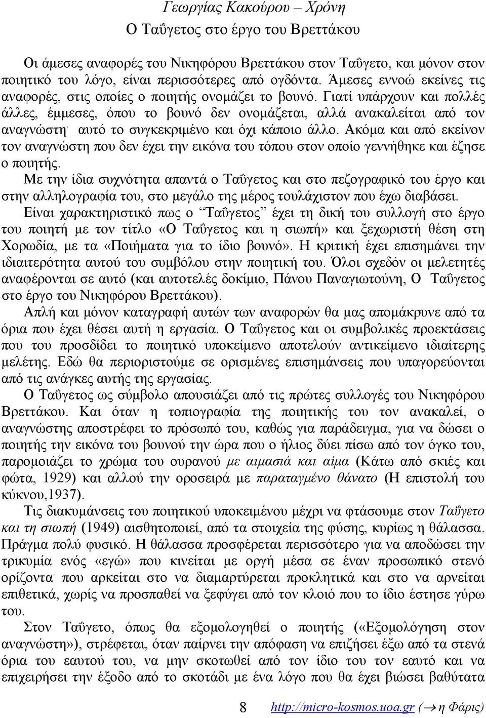 αυτό το συγκεκριμένο και όχι κάποιο άλλο. Ακόμα και από εκείνον τον αναγνώστη που δεν έχει την εικόνα του τόπου στον οποίο γεννήθηκε και έζησε ο ποιητής.