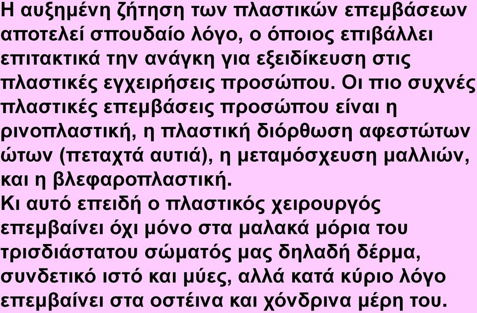 Οι πιο συχνές πλαστικές επεμβάσεις προσώπου είναι η ρινοπλαστική, η πλαστική διόρθωση αφεστώτων ώτων (πεταχτά αυτιά), η μεταμόσχευση