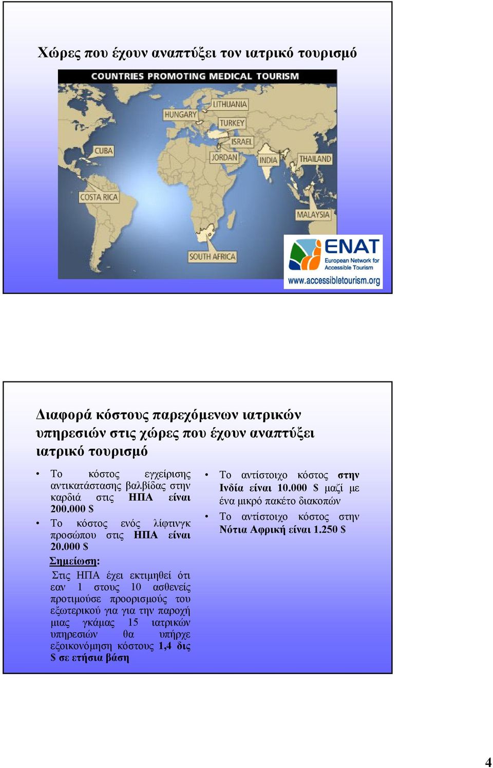 000 $ Σηµείωση: Στις ΗΠΑ έχει εκτιµηθεί ότι εαν 1 στους 10 ασθενείς προτιµούσε προορισµούς του εξωτερικού για για την παροχή µιας γκάµας 15 ιατρικών