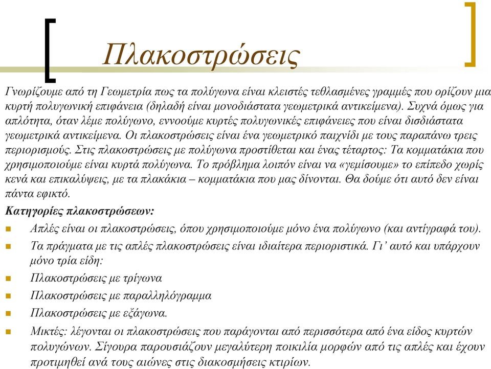 Οι πλακοστρώσεις είναι ένα γεωμετρικό παιχνίδι με τους παραπάνω τρεις περιορισμούς. Στις πλακοστρώσεις με πολύγωνα προστίθεται και ένας τέταρτος: Τα κομματάκια που χρησιμοποιούμε είναι κυρτά πολύγωνα.