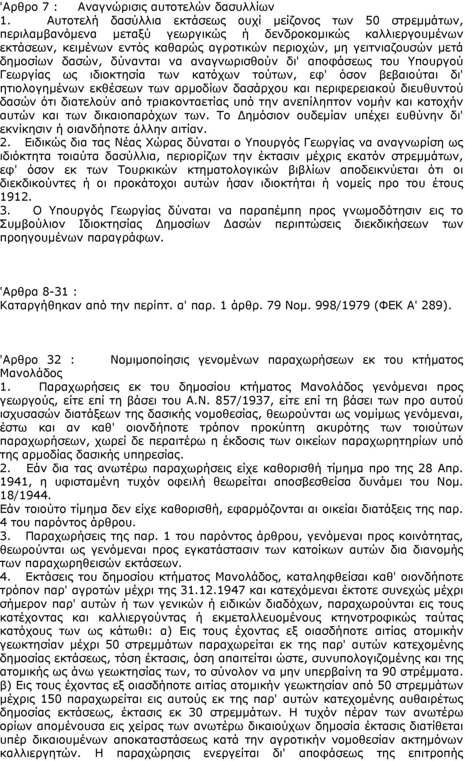 δημοσίων δασών, δύνανται να αναγνωρισθούν δι' αποφάσεως του Υπουργού Γεωργίας ως ιδιοκτησία των κατόχων τούτων, εφ' όσον βεβαιούται δι' ητιολογημένων εκθέσεων των αρμοδίων δασάρχου και περιφερειακού