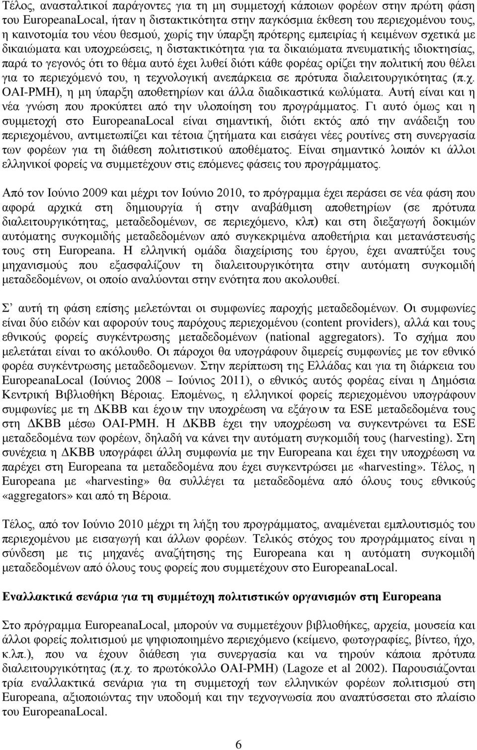 κάθε φορέας ορίζει την πολιτική που θέλει για το περιεχόμενό του, η τεχνολογική ανεπάρκεια σε πρότυπα διαλειτουργικότητας (π.χ. OAI-PMH), η μη ύπαρξη αποθετηρίων και άλλα διαδικαστικά κωλύματα.