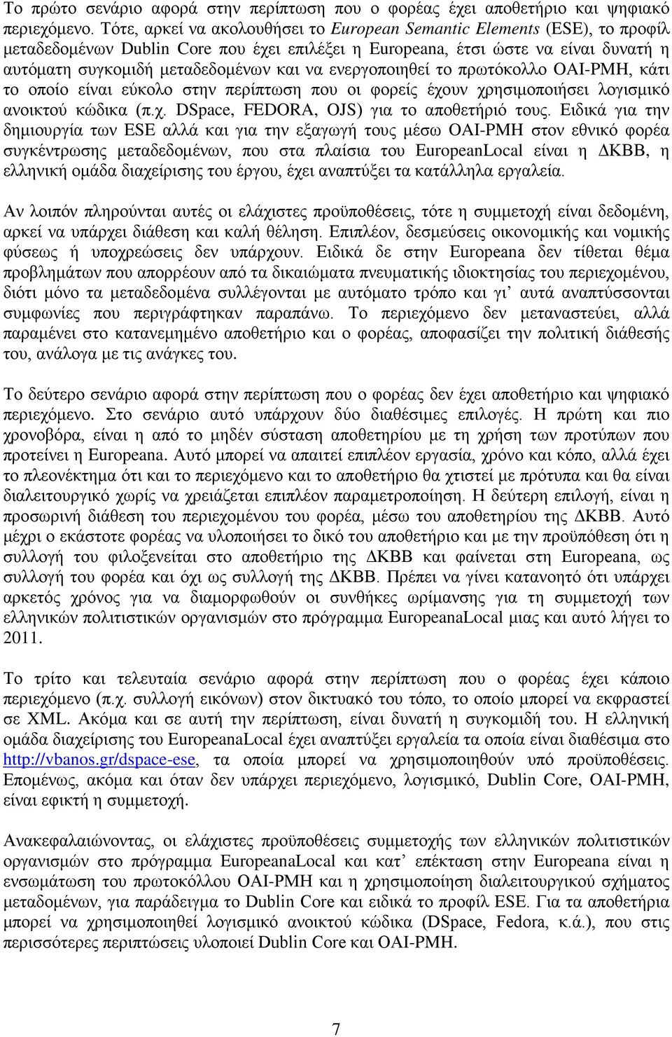 ενεργοποιηθεί το πρωτόκολλο OAI-PMH, κάτι το οποίο είναι εύκολο στην περίπτωση που οι φορείς έχουν χρησιμοποιήσει λογισμικό ανοικτού κώδικα (π.χ. DSpace, FEDORA, OJS) για το αποθετήριό τους.