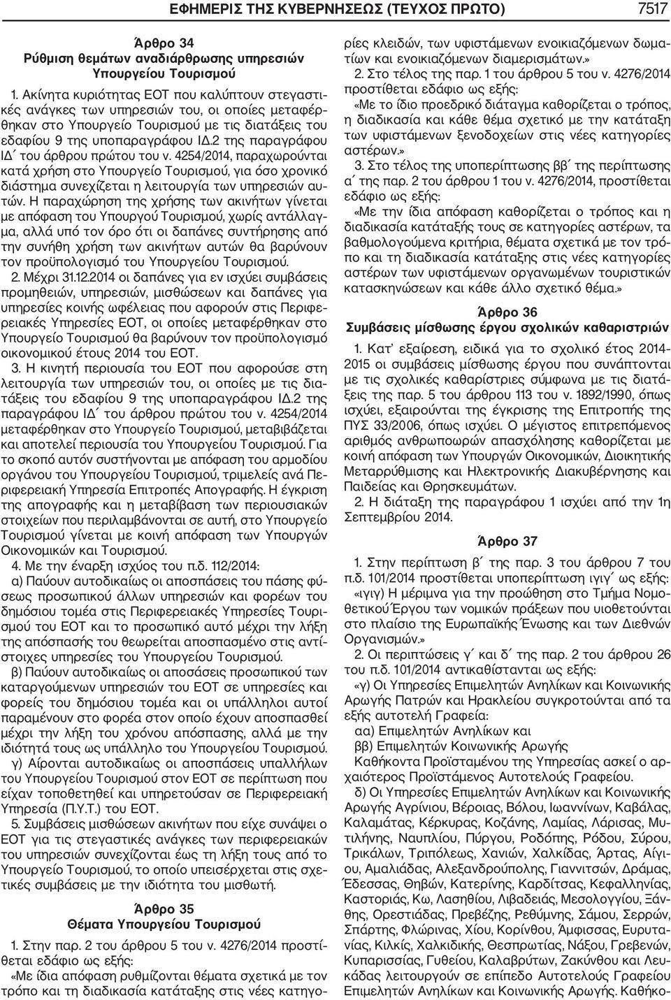 2 της παραγράφου ΙΔ του άρθρου πρώτου του ν. 4254/2014, παραχωρούνται κατά χρήση στο Υπουργείο Τουρισμού, για όσο χρονικό διάστημα συνεχίζεται η λειτουργία των υπηρεσιών αυ τών.