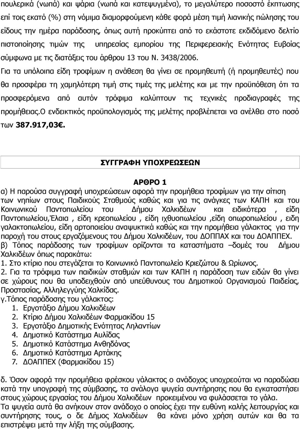 Για τα υπόλοιπα είδη τροφίμων η ανάθεση θα γίνει σε προμηθευτή (ή προμηθευτές) που θα προσφέρει τη χαμηλότερη τιμή στις τιμές της μελέτης και με την προϋπόθεση ότι τα προσφερόμενα από αυτόν τρόφιμα