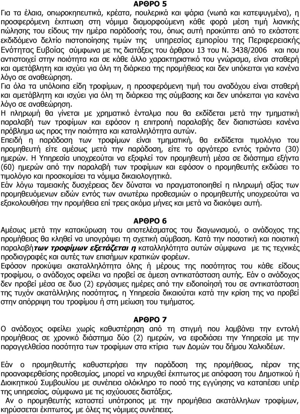 3438/2006 και που αντιστοιχεί στην ποιότητα και σε κάθε άλλο χαρακτηριστικό του γνώρισμα, είναι σταθερή και αμετάβλητη και ισχύει για όλη τη διάρκεια της προμήθειας και δεν υπόκειται για κανένα λόγο