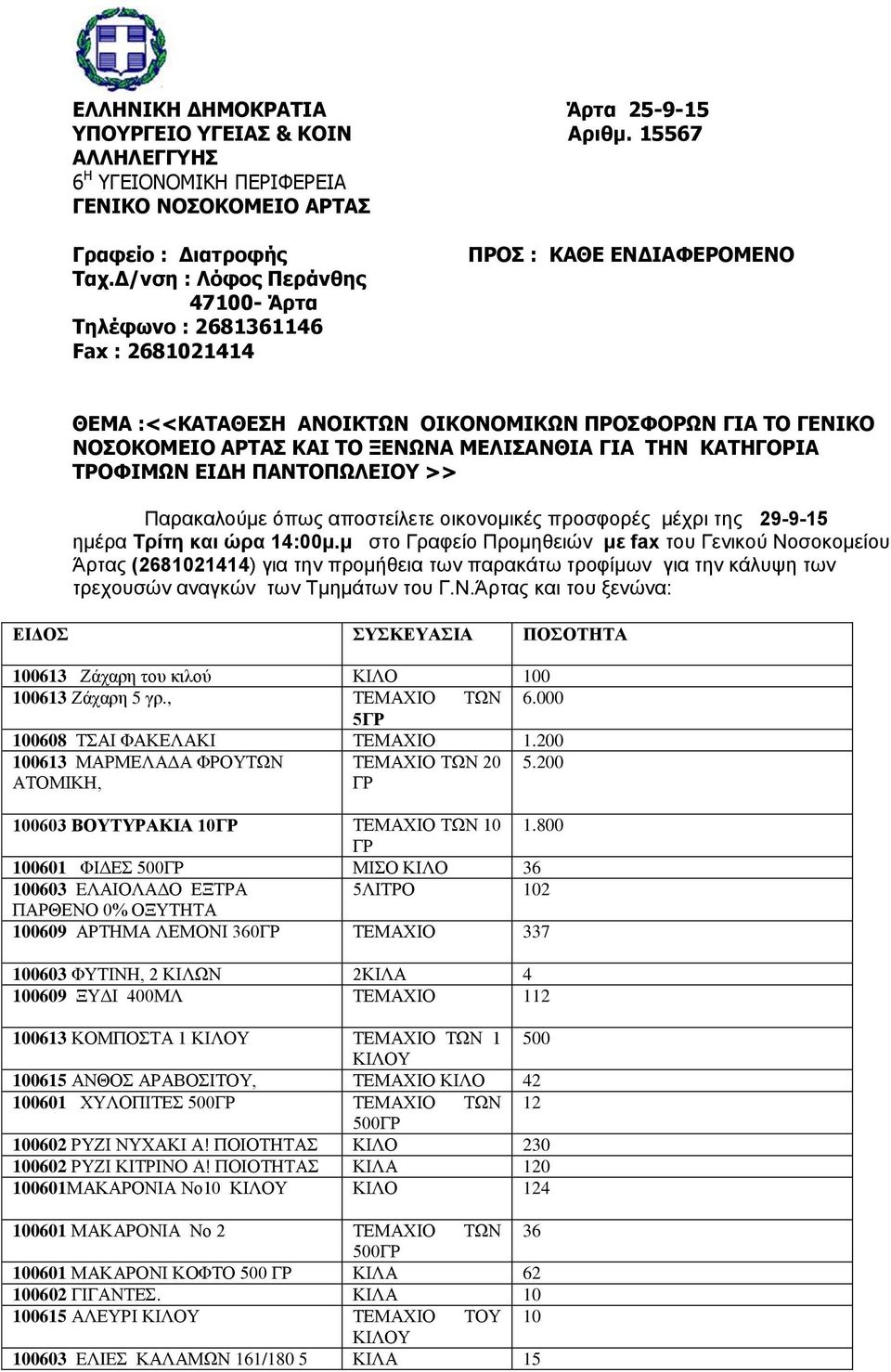 800 ΓΡ 100601 ΦΙΔΕΣ 500ΓΡ ΜΙΣΟ ΚΙΛΟ 36 100603 EΛΑΙΟΛΑΔΟ ΕΞΤΡΑ 5ΛΙΤΡΟ 102 ΠΑΡΘΕΝΟ 0% ΟΞΥΤΗΤΑ 100609 ΑΡΤΗΜΑ ΛΕΜΟΝΙ 360ΓΡ ΤΕΜΑΧΙΟ 337 100603 ΦΥΤΙΝΗ, 2 ΚΙΛΩΝ 2ΚΙΛΑ 4 100609 ΞΥΔΙ 400ΜΛ ΤΕΜΑΧΙΟ 112 100613