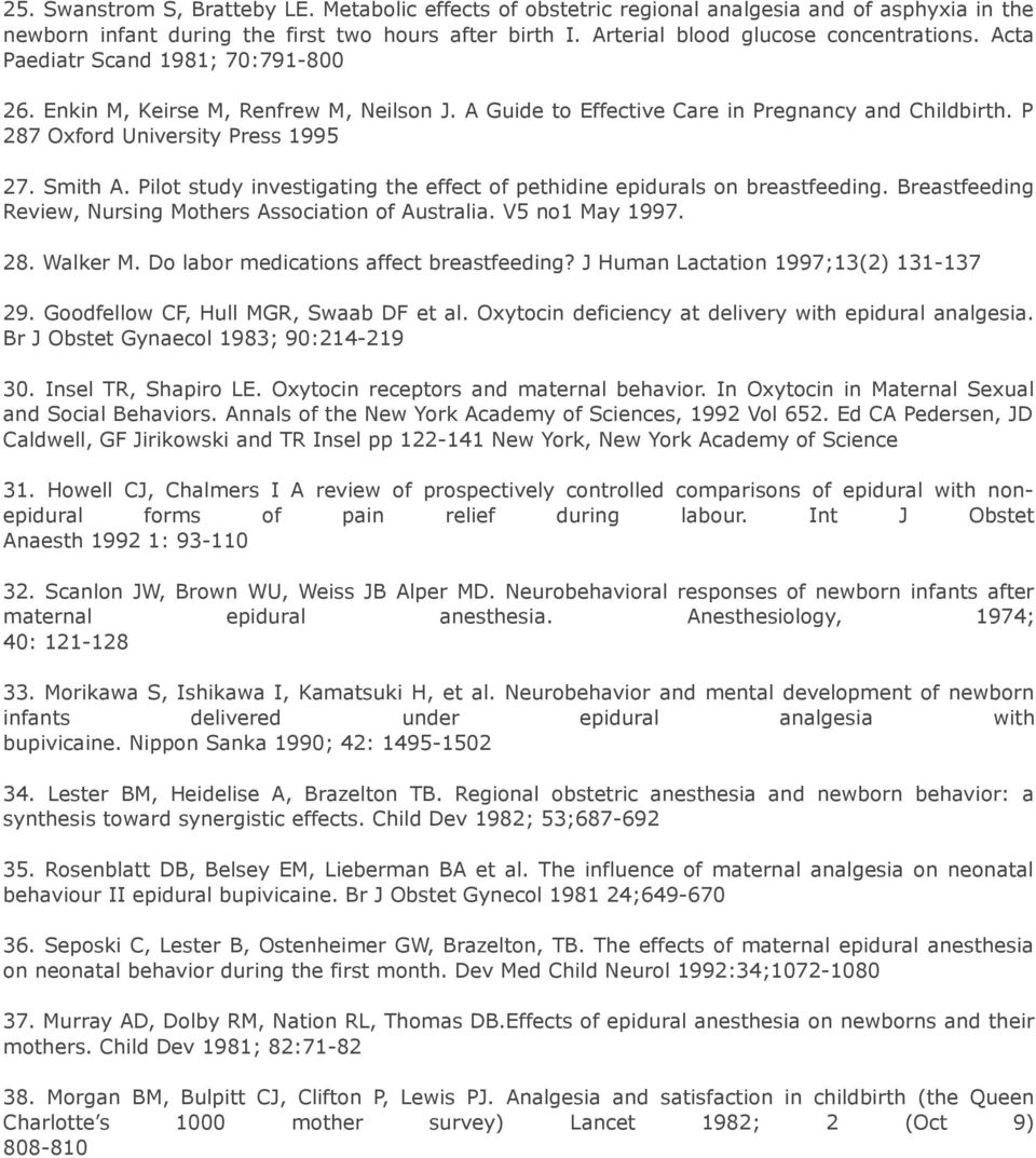 Pilot study investigating the effect of pethidine epidurals on breastfeeding. Breastfeeding Review, Nursing Mothers Association of Australia. V5 no1 May 1997. 28. Walker M.