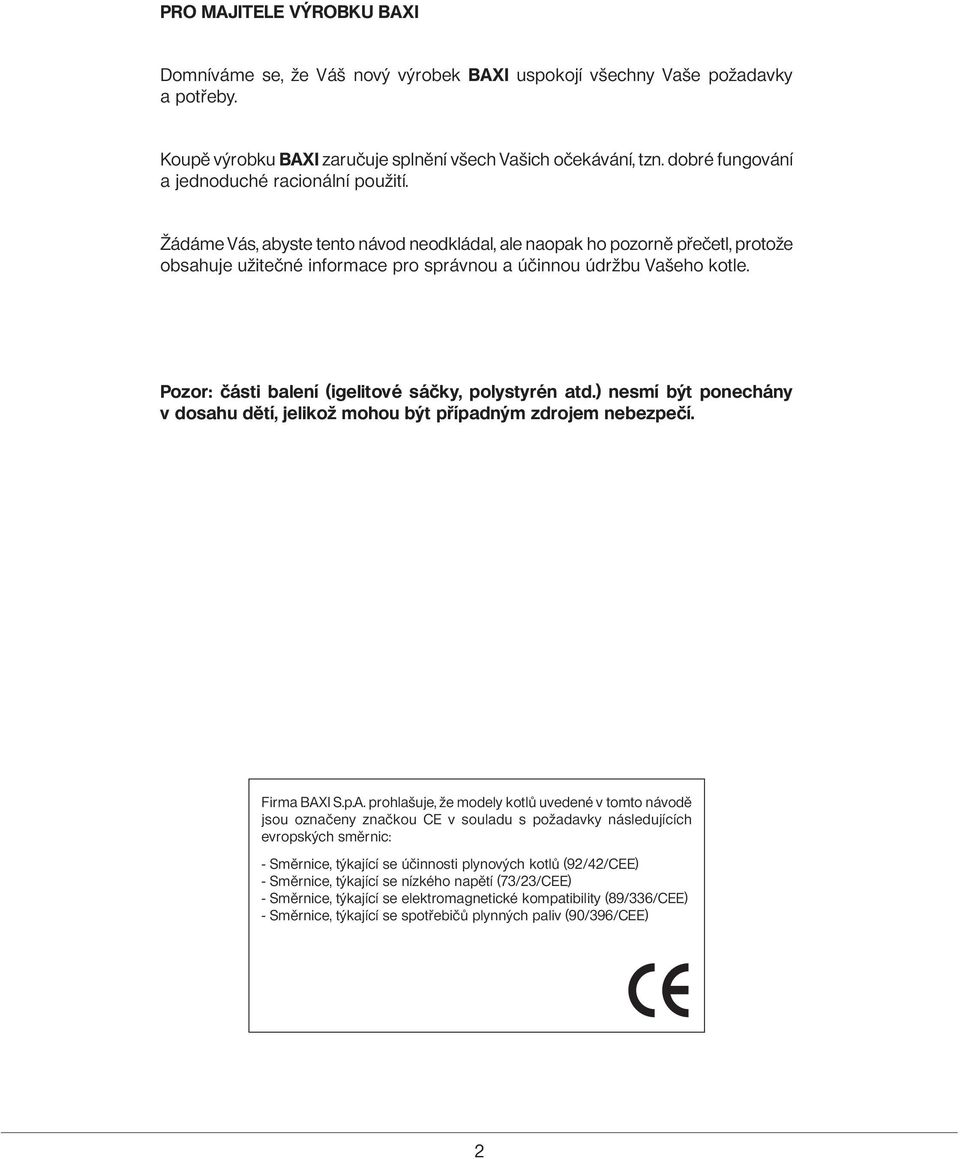 Žádáme Vás, abyste tento návod neodkládal, ale naopak ho pozorně přečetl, protože obsahuje užitečné informace pro správnou a účinnou údržbu Vašeho kotle.