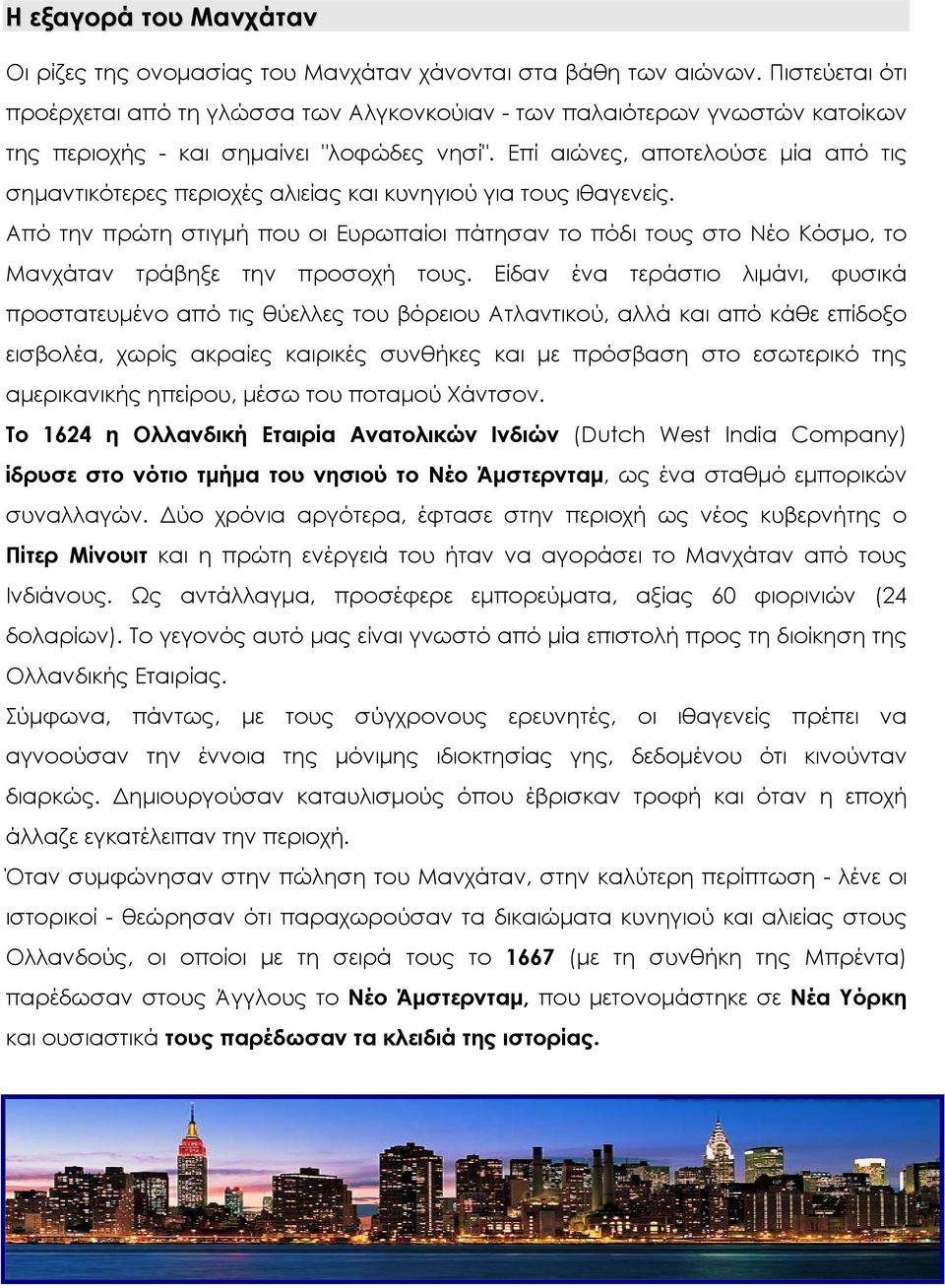 Επί αιώνες, αποτελούσε μία από τις σημαντικότερες περιοχές αλιείας και κυνηγιού για τους ιθαγενείς.