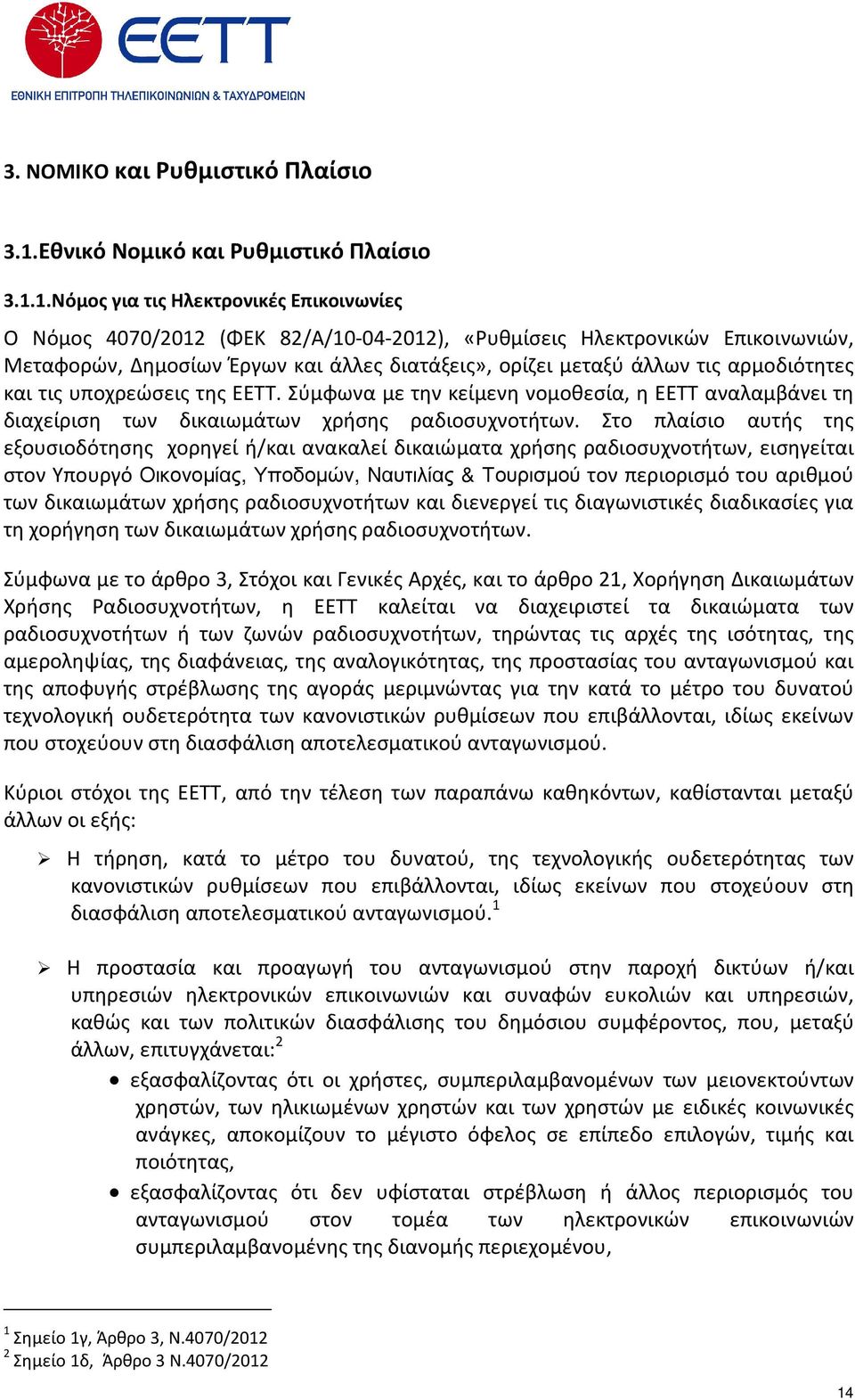 1.Νόμος για τις Ηλεκτρονικές Επικοινωνίες Ο Νόμος 4070/2012 (ΦΕΚ 82/Α/10-04-2012), «Ρυθμίσεις Ηλεκτρονικών Επικοινωνιών, Μεταφορών, Δημοσίων Έργων και άλλες διατάξεις», ορίζει μεταξύ άλλων τις