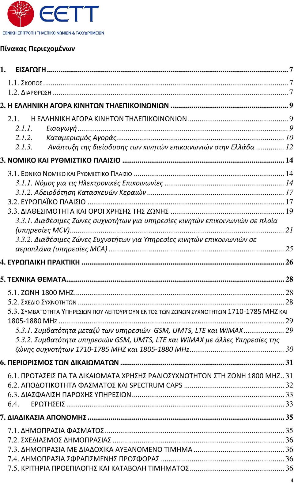 .. 14 3.1.2. Αδειοδότηση Κατασκευών Κεραιών... 17 3.2. ΕΥΡΩΠΑΪΚΟ ΠΛΑΙΣΙΟ... 17 3.3. ΔΙΑΘΕΣΙΜΟΤΗΤΑ ΚΑΙ ΟΡΟΙ ΧΡΗΣΗΣ ΤΗΣ ΖΩΝΗΣ... 19 3.3.1. Διαθέσιμες Ζώνες συχνοτήτων για υπηρεσίες κινητών επικοινωνιών σε πλοία (υπηρεσίες MCV).