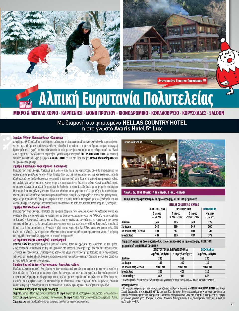 Hotel 5* Lux 1η μέρα: Αθήνα - Μονή Αγάθωνος - Καρπενήσι Αναχώρηση 08:00 από Αθήνα με ενδιάμεσες στάσεις για το ελατοσκέπαστο Καρπενήσι.