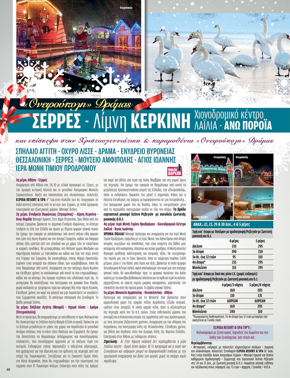 30 με τελικό προορισμό τις Σέρρες, με την όμορφη κεντρική πλατεία και το μοναδικό Λαογραφικό Μουσείο Σαρακατσάνων. Άφιξη και τακτοποίηση στο ολοκαίνουριο, πολυτελές ELPIDA RESORT & SPA 4* Sup.
