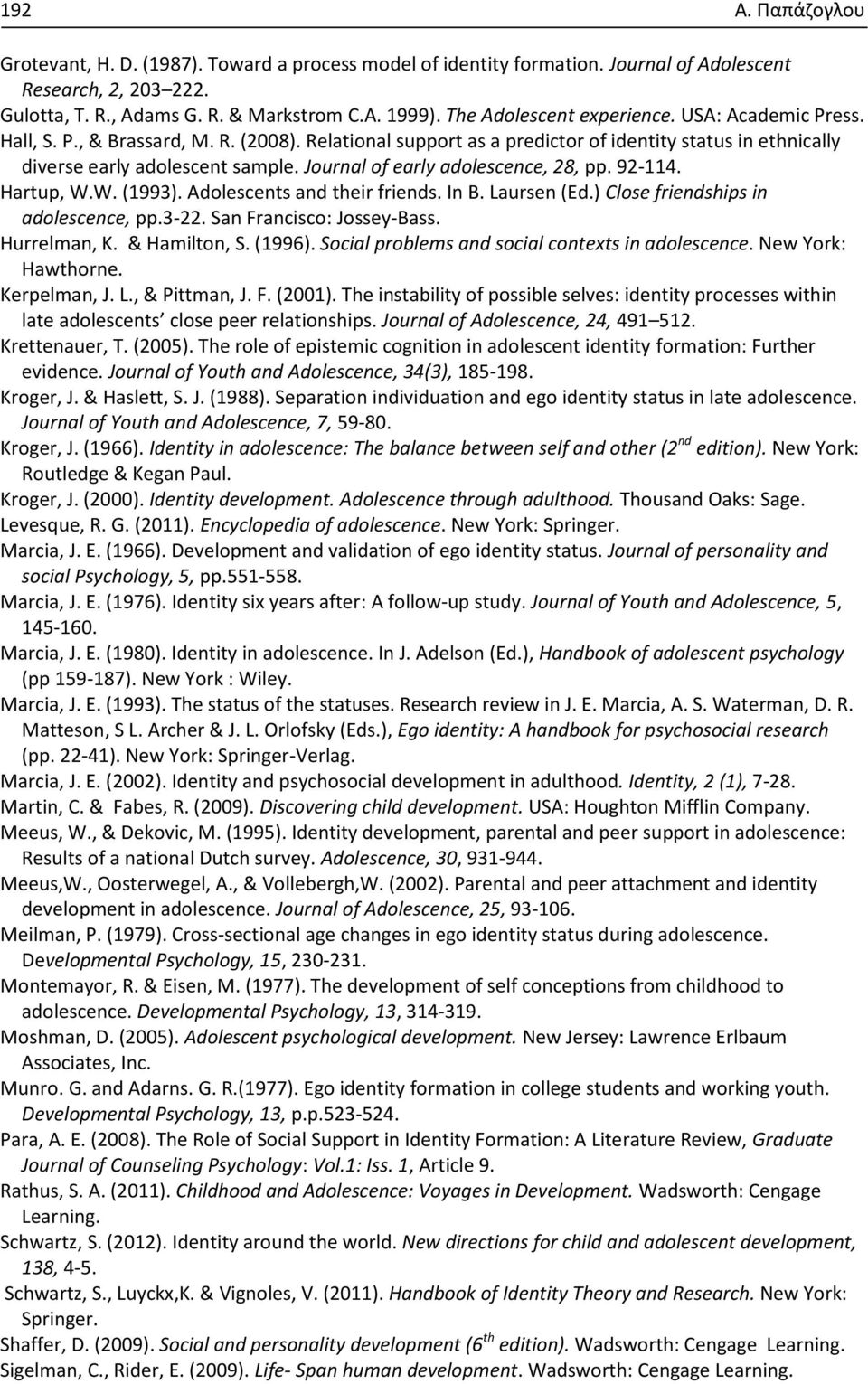 Journal of early adolescence, 28, pp. 92-114. Hartup, W.W. (1993). Adolescents and their friends. In B. Laursen (Ed.) Close friendships in adolescence, pp.3-22. San Francisco: Jossey-Bass.