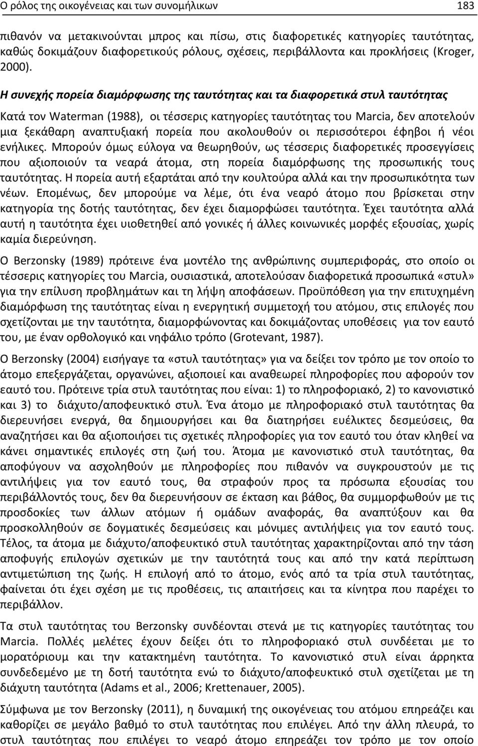 Η συνεχής πορεία διαμόρφωσης της ταυτότητας και τα διαφορετικά στυλ ταυτότητας Κατά τον Waterman (1988), οι τέσσερις κατηγορίες ταυτότητας του Marcia, δεν αποτελούν μια ξεκάθαρη αναπτυξιακή πορεία