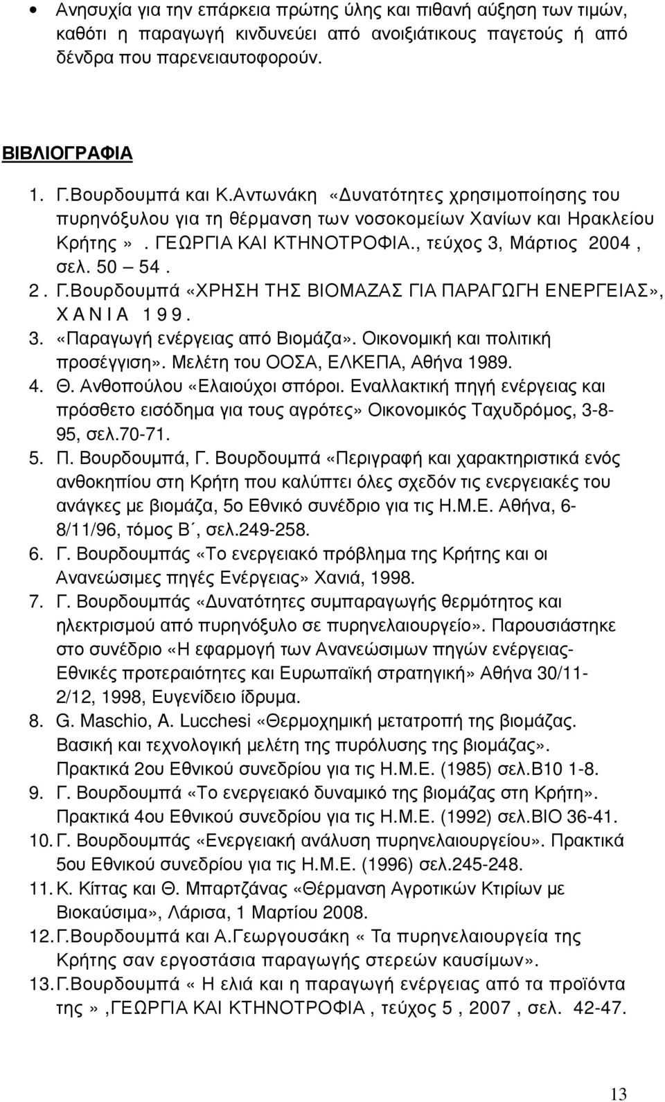 3. «Παραγωγή ενέργειας από Βιοµάζα». Οικονοµική και πολιτική προσέγγιση». Μελέτη του ΟΟΣΑ, ΕΛΚΕΠΑ, Αθήνα 1989. 4. Θ. Ανθοπούλου «Ελαιούχοι σπόροι.