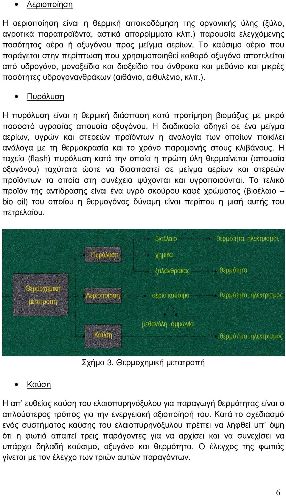 (αιθάνιο, αιθυλένιο, κλπ.). Πυρόλυση Η πυρόλυση είναι η θερµική διάσπαση κατά προτίµηση βιοµάζας µε µικρό ποσοστό υγρασίας απουσία οξυγόνου.