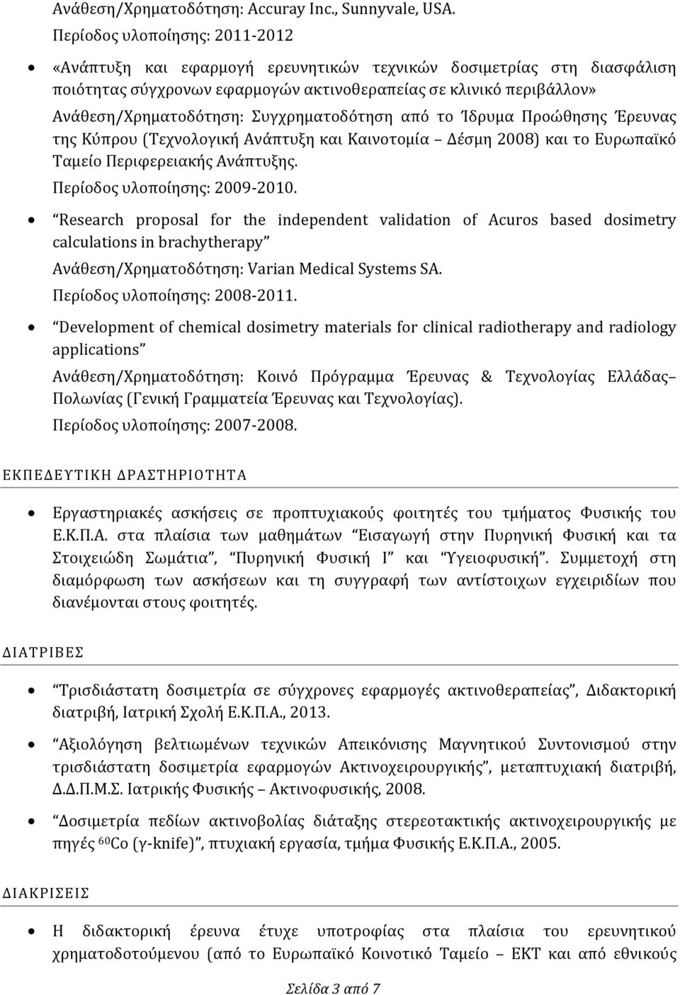 Συγχρηματοδότηση από το Ίδρυμα Προώθησης Έρευνας της Κύπρου (Τεχνολογική Ανάπτυξη και Καινοτομία Δέσμη 2008) και το Ευρωπαϊκό Ταμείο Περιφερειακής Ανάπτυξης. Περίοδος υλοποίησης: 2009-2010.