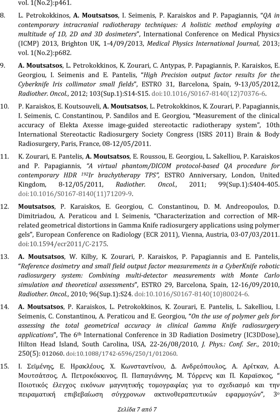 Brighton UK, 1-4/09/2013, Medical Physics International Journal, 2013; vol. 1(No.2):p682. 9. A. Moutsatsos, L. Petrokokkinos, K. Zourari, C. Antypas, P. Papagiannis, P. Karaiskos, E. Georgiou, I.