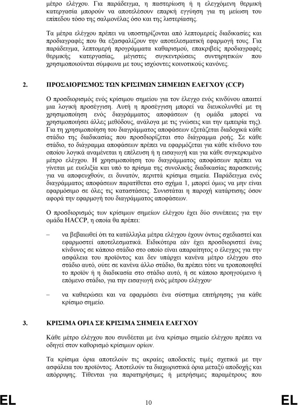 Για παράδειγμα, λεπτομερή προγράμματα καθαρισμού, επακριβείς προδιαγραφές θερμικής κατεργασίας, μέγιστες συγκεντρώσεις συντηρητικών που χρησιμοποιούνται σύμφωνα με τους ισχύοντες κοινοτικούς κανόνες.