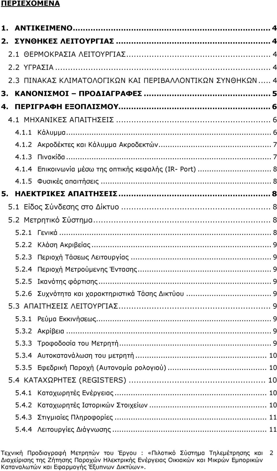 .. 8 4.1.5 Φυσικές απαιτήσεις... 8 5. ΗΛΕΚΤΡΙΚΕΣ ΑΠΑΙΤΗΣΕΙΣ... 8 5.1 Είδος Σύνδεσης στο ίκτυο... 8 5.2 Μετρητικό Σύστηµα... 8 5.2.1 Γενικά... 8 5.2.2 Κλάση Ακριβείας... 9 5.2.3 Περιοχή Τάσεως Λειτουργίας.