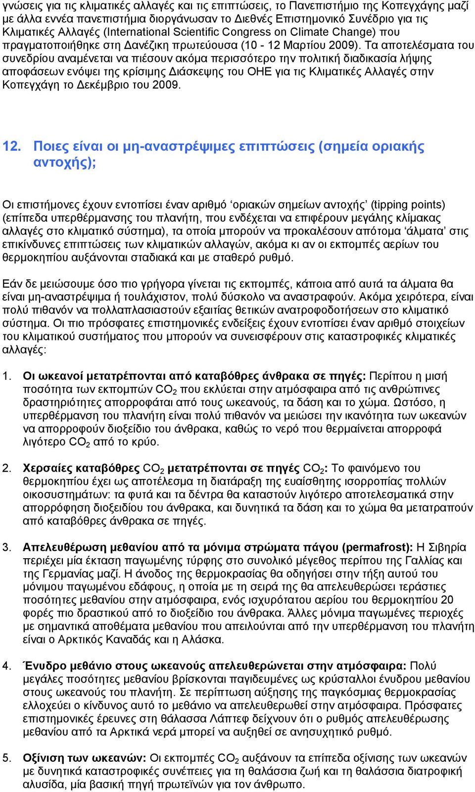 Τα αποτελέσματα του συνεδρίου αναμένεται να πιέσουν ακόμα περισσότερο την πολιτική διαδικασία λήψης αποφάσεων ενόψει της κρίσιμης Διάσκεψης του ΟΗΕ για τις Κλιματικές Αλλαγές στην Κοπεγχάγη το