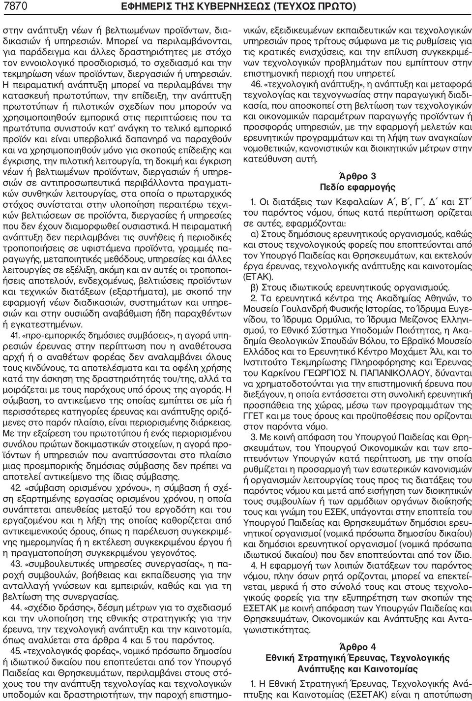 Η πειραματική ανάπτυξη μπορεί να περιλαμβάνει την κατασκευή πρωτοτύπων, την επίδειξη, την ανάπτυξη πρωτοτύπων ή πιλοτικών σχεδίων που μπορούν να χρησιμοποιηθούν εμπορικά στις περιπτώσεις που τα