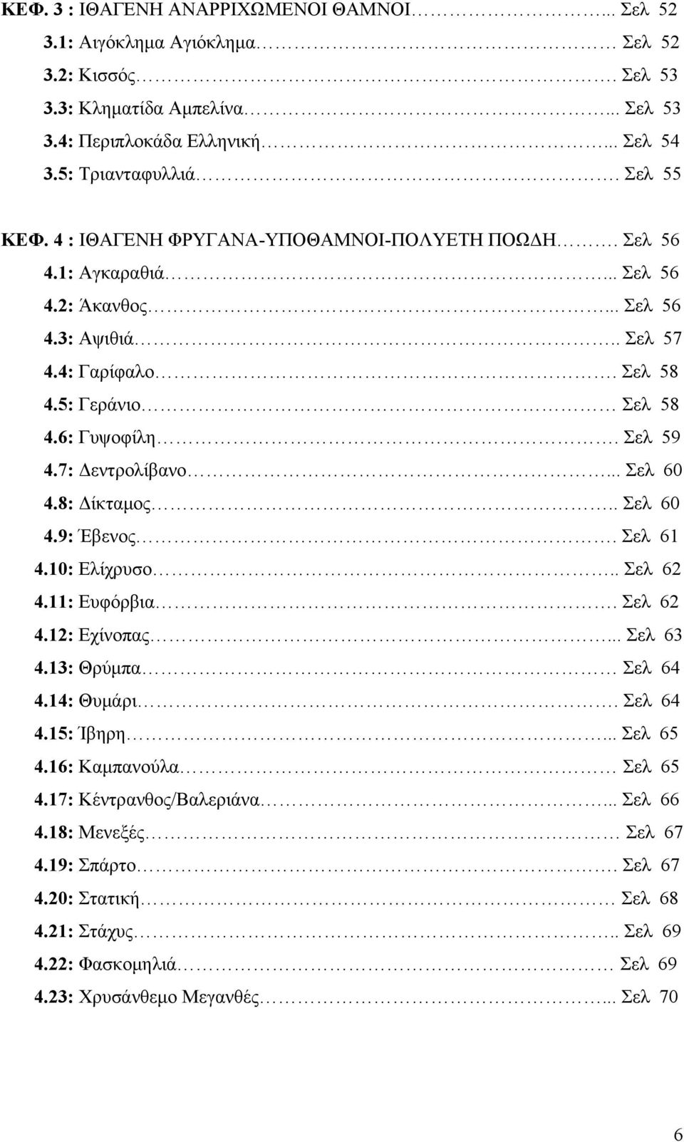 7: Δεντρολίβανο... Σελ 60 4.8: Δίκταμος.. Σελ 60 4.9: Έβενος. Σελ 61 4.10: Ελίχρυσο.. Σελ 62 4.11: Ευφόρβια. Σελ 62 4.12: Εχίνοπας... Σελ 63 4.13: Θρύμπα Σελ 64 4.14: Θυμάρι. Σελ 64 4.15: Ίβηρη.