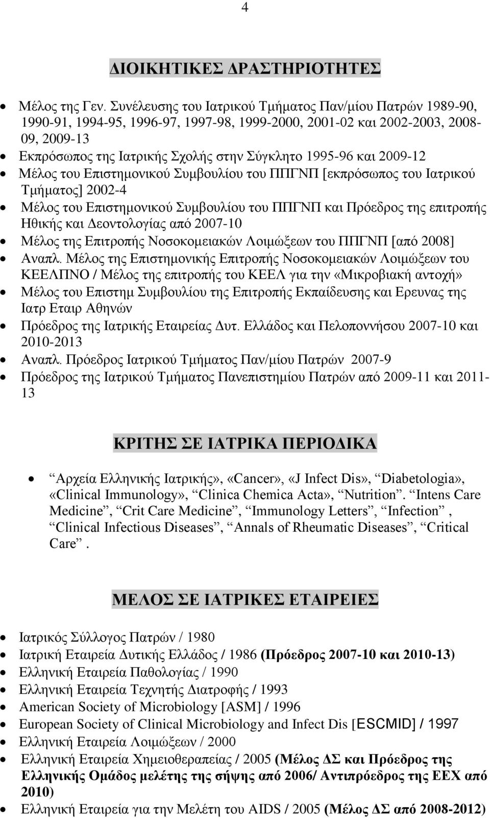 και 2009-12 Μέλος του Επιστημονικού Συμβουλίου του ΠΠΓΝΠ [εκπρόσωπος του Ιατρικού Τμήματος] 2002-4 Μέλος του Επιστημονικού Συμβουλίου του ΠΠΓΝΠ και Πρόεδρος της επιτροπής Ηθικής και Δεοντολογίας από