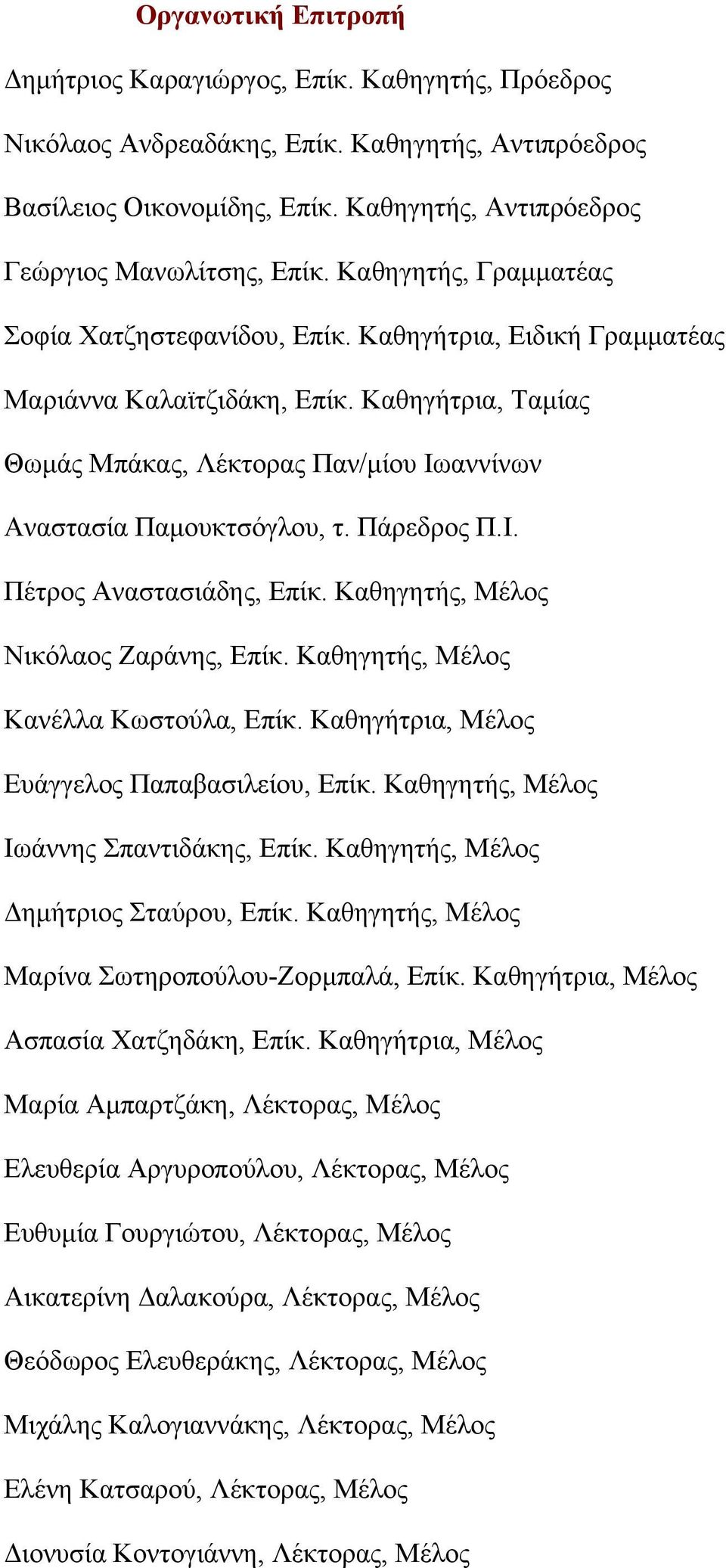 Πάρεδρος Π.Ι. Πέτρος Αναστασιάδης, Επίκ. Καθηγητής, Μέλος Νικόλαος Ζαράνης, Επίκ. Καθηγητής, Μέλος Κανέλλα Κωστούλα, Επίκ. Καθηγήτρια, Μέλος Ευάγγελος Παπαβασιλείου, Επίκ.