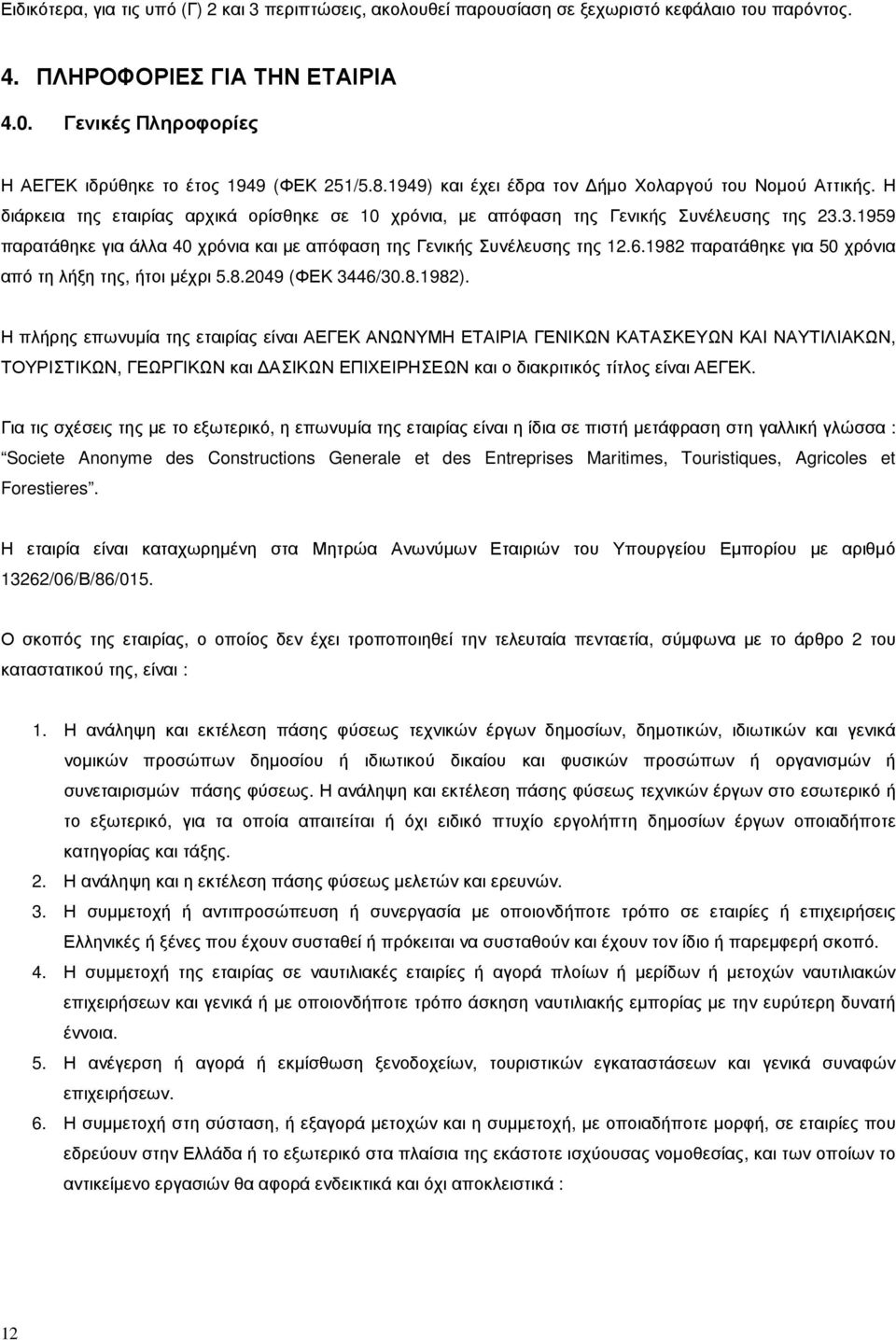 Η διάρκεια της εταιρίας αρχικά ορίσθηκε σε 10 χρόνια, µε απόφαση της Γενικής Συνέλευσης της 23.3.1959 παρατάθηκε για άλλα 40 χρόνια και µε απόφαση της Γενικής Συνέλευσης της 12.6.