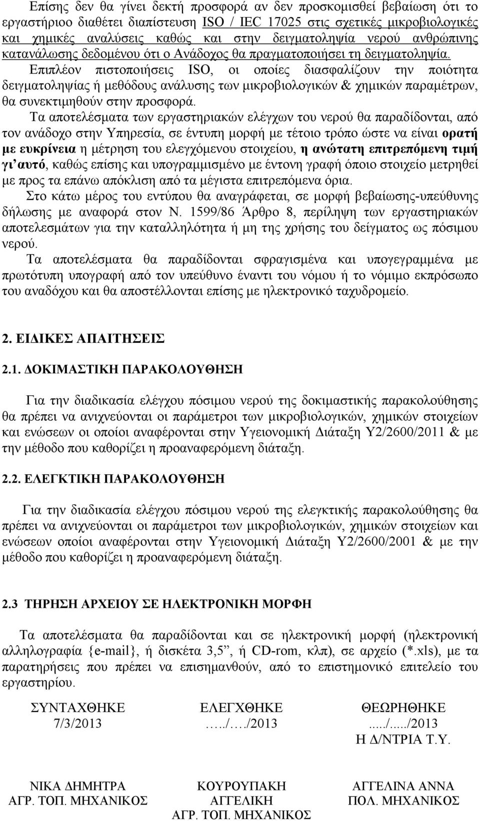 Επιπλέον πιστοποιήσεις ISO, οι οποίες διασφαλίζουν την ποιότητα δειγματοληψίας ή μεθόδους ανάλυσης των μικροβιολογικών & χημικών παραμέτρων, θα συνεκτιμηθούν στην προσφορά.