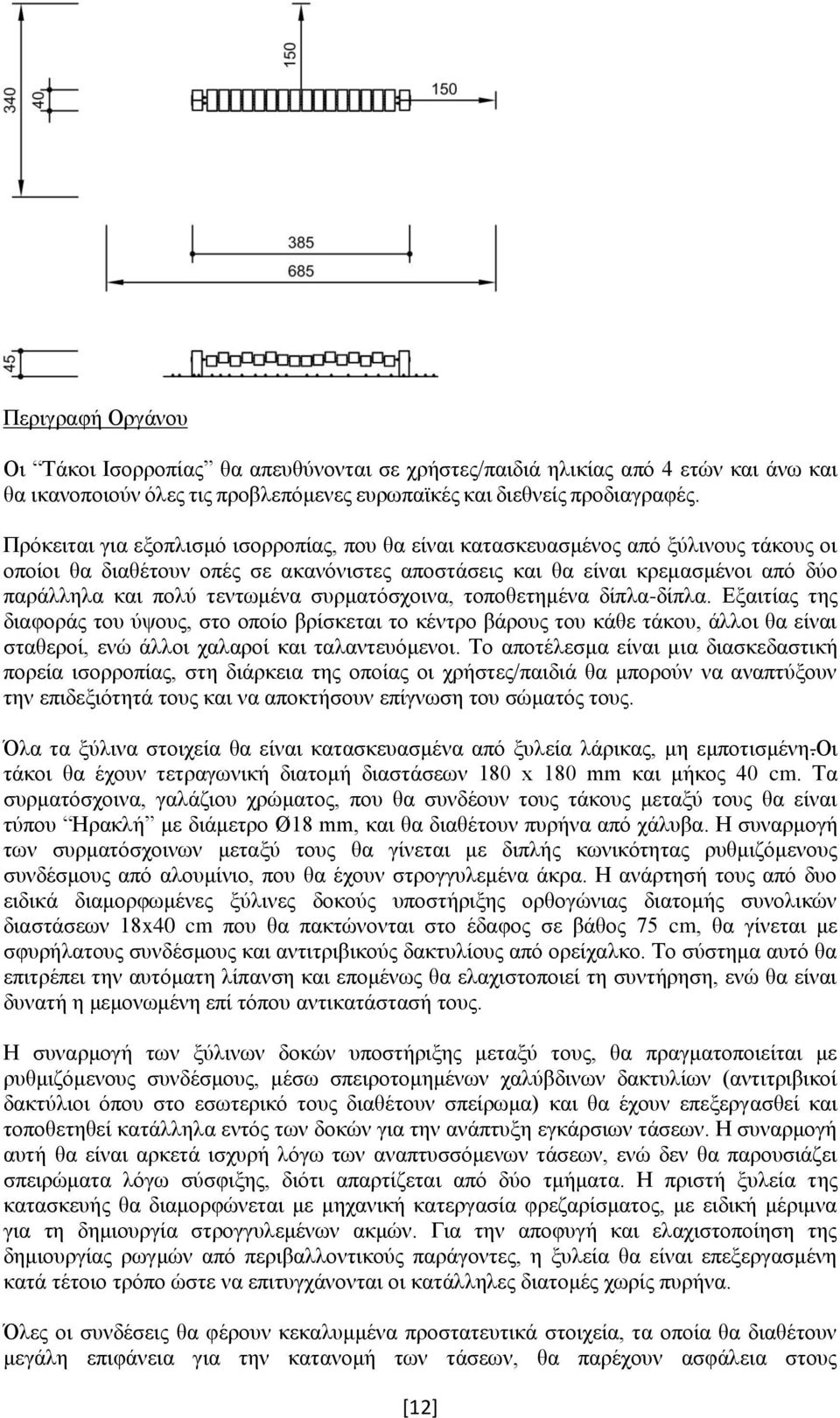 τεντωμένα συρματόσχοινα, τοποθετημένα δίπλα-δίπλα. Εξαιτίας της διαφοράς του ύψους, στο οποίο βρίσκεται το κέντρο βάρους του κάθε τάκου, άλλοι θα είναι σταθεροί, ενώ άλλοι χαλαροί και ταλαντευόμενοι.