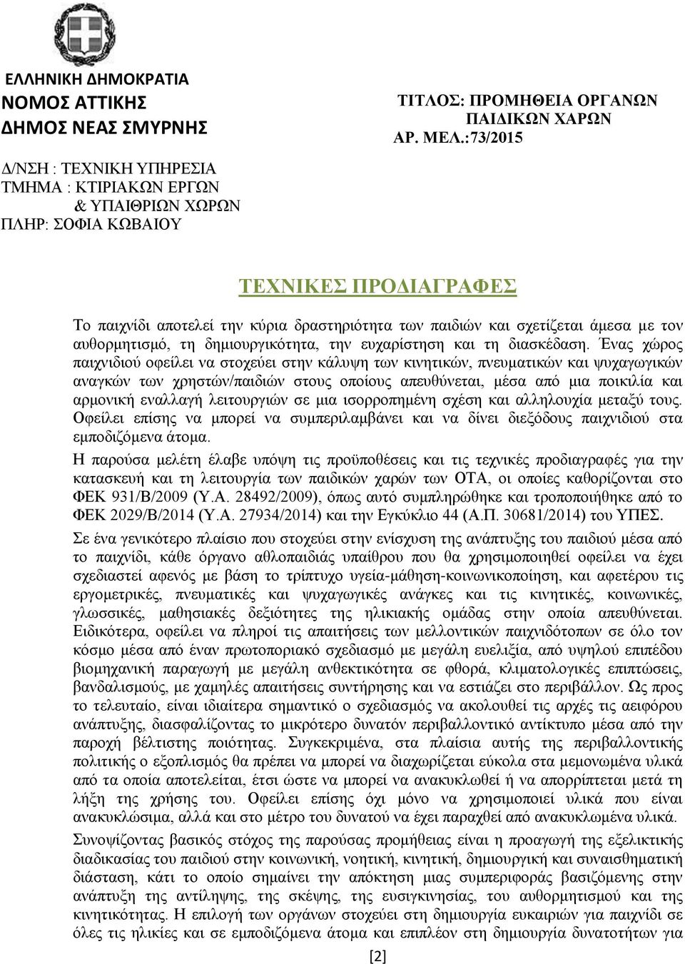 :73/2015 Το παιχνίδι αποτελεί την κύρια δραστηριότητα των παιδιών και σχετίζεται άμεσα με τον αυθορμητισμό, τη δημιουργικότητα, την ευχαρίστηση και τη διασκέδαση.