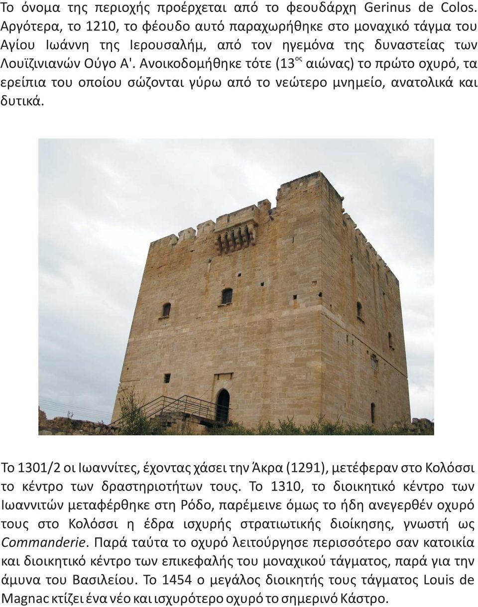 Ανοικοδομήθηκε τότε (13 αιώνας) το πρώτο οχυρό, τα ερείπια του οποίου σώζονται γύρω από το νεώτερο μνημείο, ανατολικά και δυτικά.