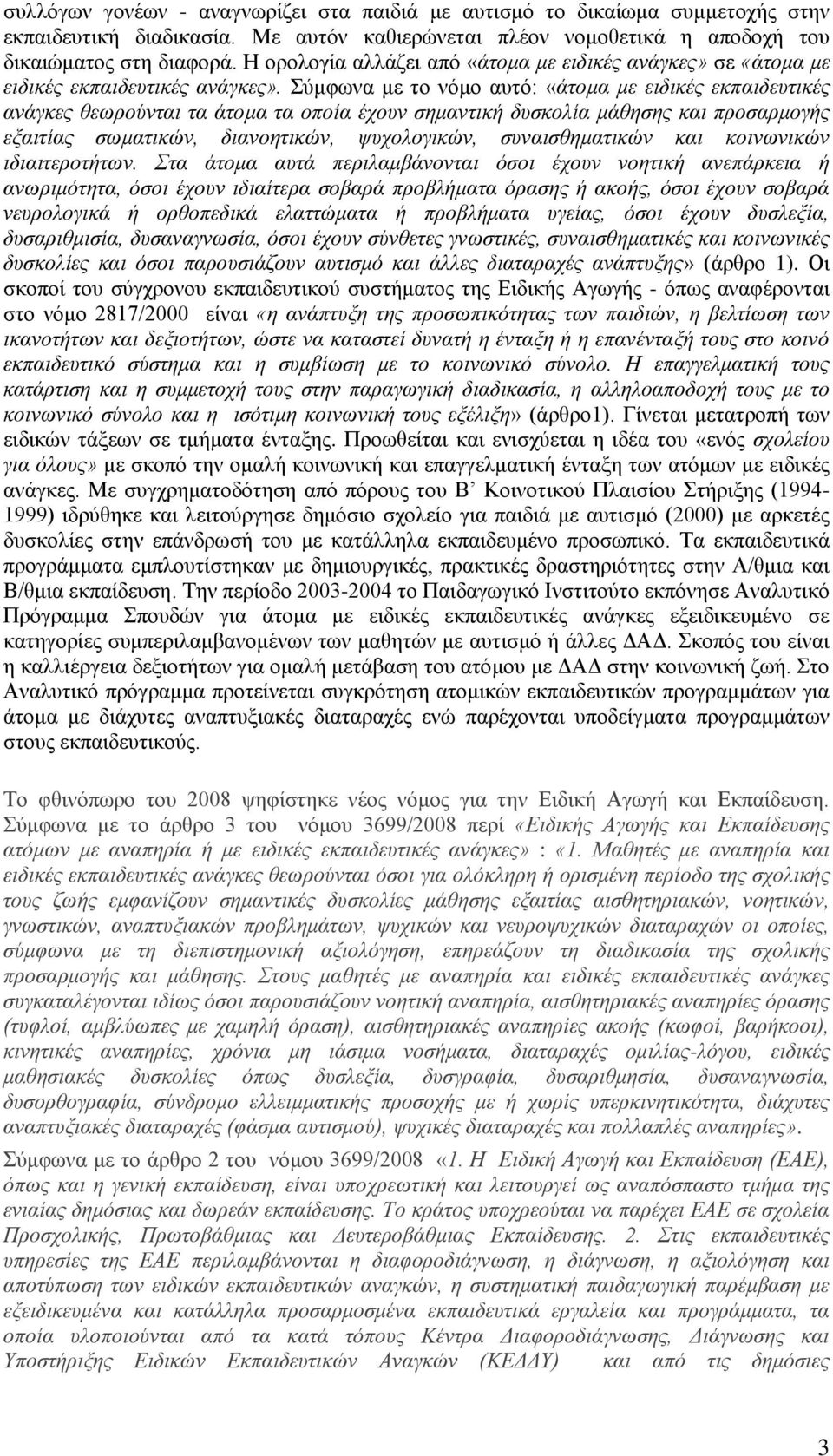 Σχκθσλα κε ην λφκν απηφ: «άηνκα κε εηδηθέο εθπαηδεπηηθέο αλάγθεο ζεσξνύληαη ηα άηνκα ηα νπνία έρνπλ ζεκαληηθή δπζθνιία κάζεζεο θαη πξνζαξκνγήο εμαηηίαο ζσκαηηθώλ, δηαλνεηηθώλ, ςπρνινγηθώλ,