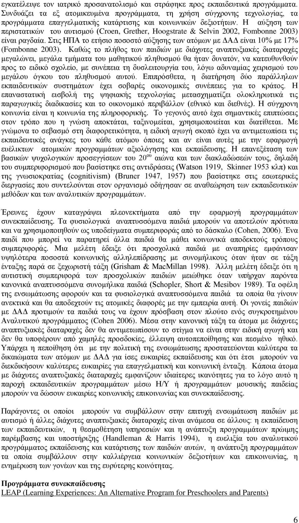 Ζ αχμεζε ησλ πεξηζηαηηθψλ ηνπ απηηζκνχ (Croen, Grether, Hoogstrate & Selvin 2002, Fombonne 2003) είλαη ξαγδαία. Σηηο ΖΠΑ ην εηήζην πνζνζηφ αχμεζεο ησλ αηφκσλ κε ΓΑΓ είλαη 10% κε 17% (Fombonne 2003).