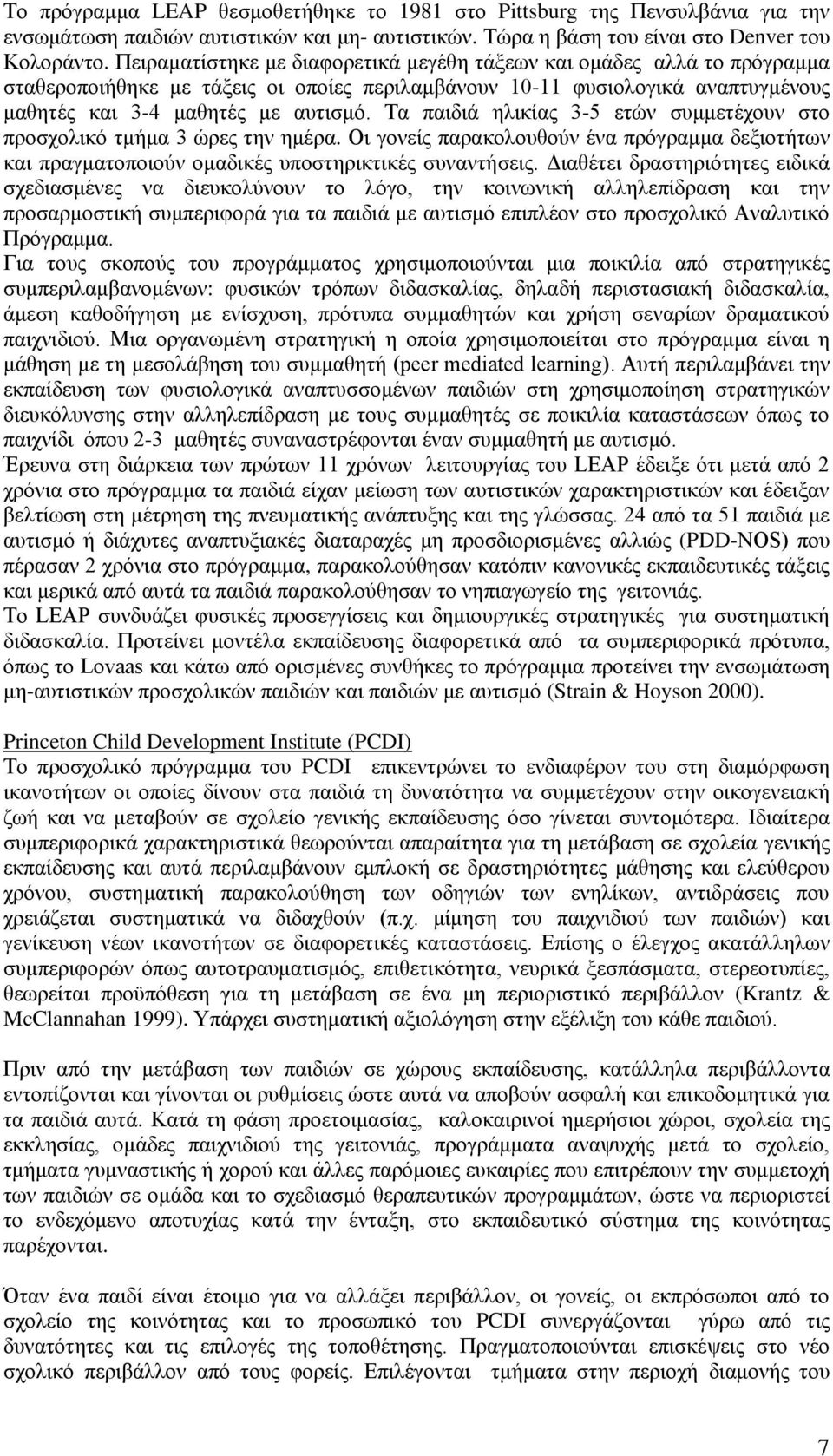 Τα παηδηά ειηθίαο 3-5 εηψλ ζπκκεηέρνπλ ζην πξνζρνιηθφ ηκήκα 3 ψξεο ηελ εκέξα. Οη γνλείο παξαθνινπζνχλ έλα πξφγξακκα δεμηνηήησλ θαη πξαγκαηνπνηνχλ νκαδηθέο ππνζηεξηθηηθέο ζπλαληήζεηο.