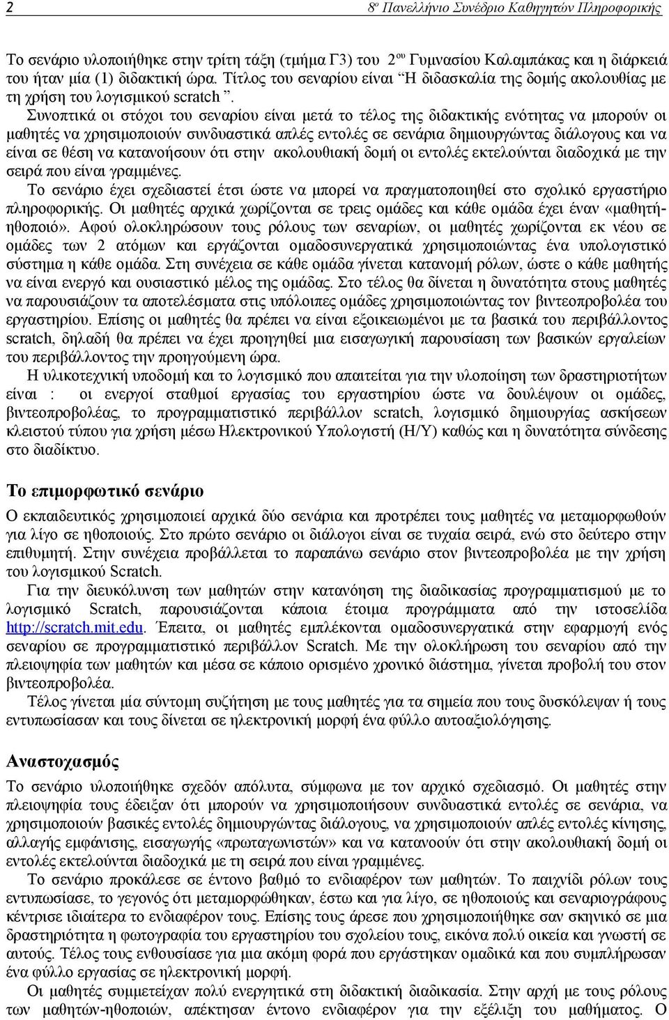 Συνοπτικά οι στόχοι του σεναρίου είναι μετά το τέλος της διδακτικής ενότητας να μπορούν οι μαθητές να χρησιμοποιούν συνδυαστικά απλές εντολές σε σενάρια δημιουργώντας διάλογους και να είναι σε θέση