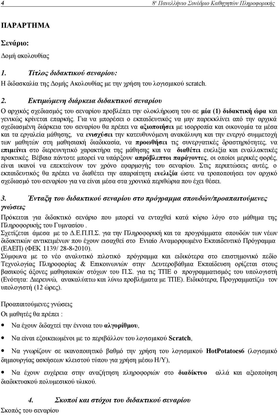 Για να μπορέσει ο εκπαιδευτικός να μην παρεκκλίνει από την αρχικά σχεδιασμένη διάρκεια του σεναρίου θα πρέπει να αξιοποιήσει με ισορροπία και οικονομία τα μέσα και τα εργαλεία μάθησης, να ενισχύσει