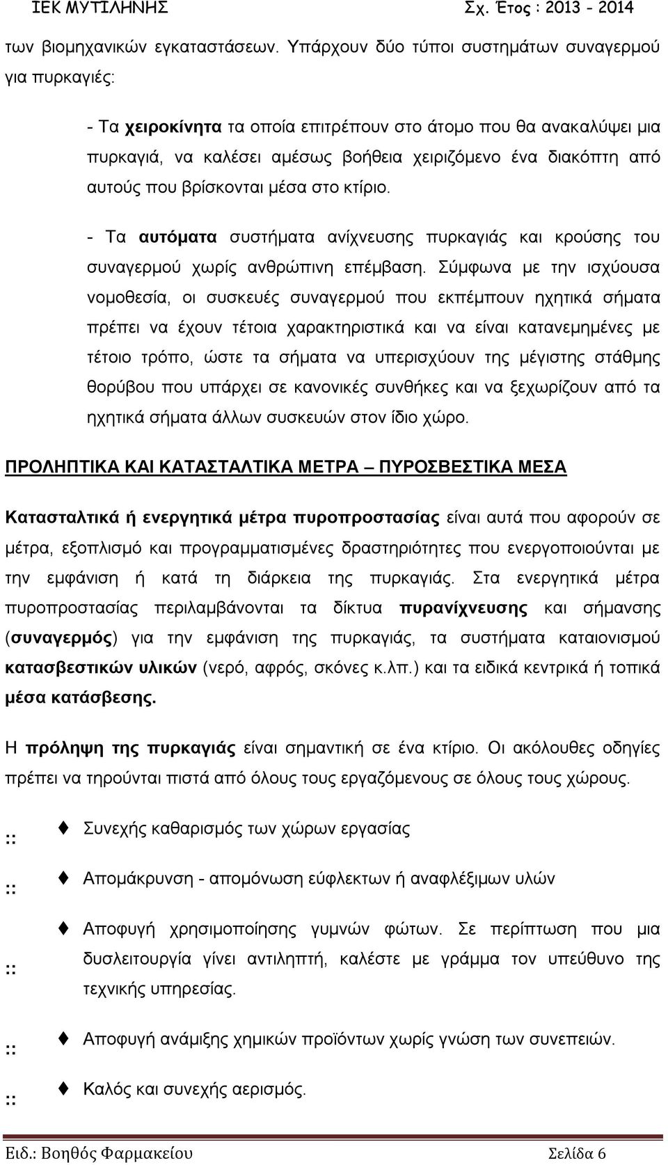 που βρίσκονται μέσα στο κτίριο. - Τα αυτόματα συστήματα ανίχνευσης πυρκαγιάς και κρούσης του συναγερμού χωρίς ανθρώπινη επέμβαση.