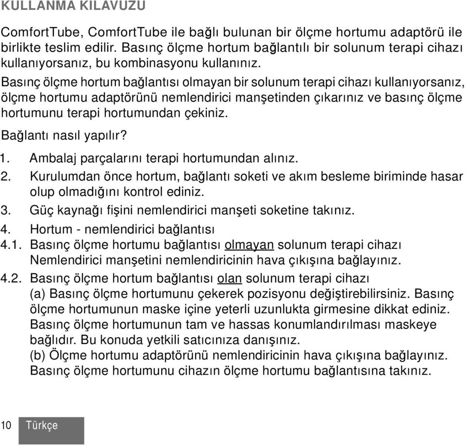 Basınç ölçme hortum bağlantısı olmayan bir solunum terapi cihazı kullanıyorsanız, ölçme hortumu adaptörünü nemlendirici manşetinden çıkarınız ve basınç ölçme hortumunu terapi hortumundan çekiniz.