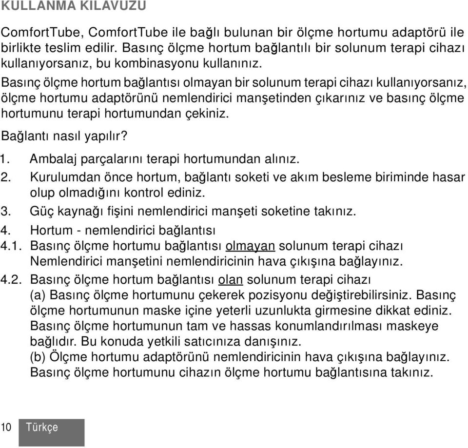 Basınç ölçme hortum bağlantısı olmayan bir solunum terapi cihazı kullanıyorsanız, ölçme hortumu adaptörünü nemlendirici manşetinden çıkarınız ve basınç ölçme hortumunu terapi hortumundan çekiniz.