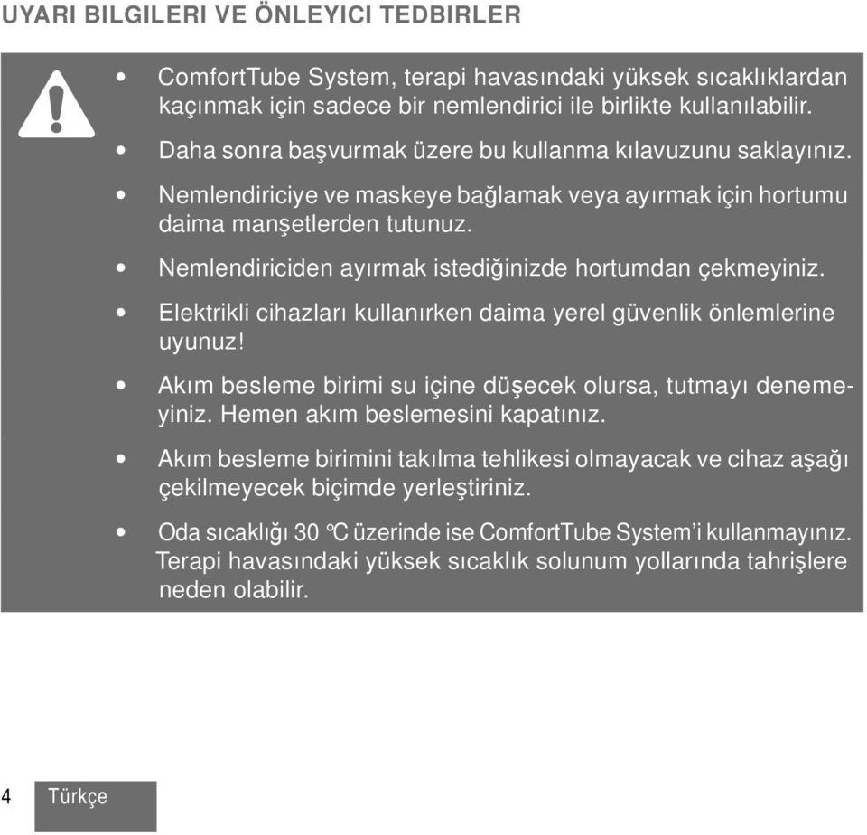 Nemlendiriciden ayırmak istediğinizde hortumdan çekmeyiniz. Elektrikli cihazları kullanırken daima yerel güvenlik önlemlerine uyunuz! Akım besleme birimi su içine düşecek olursa, tutmayı denemeyiniz.