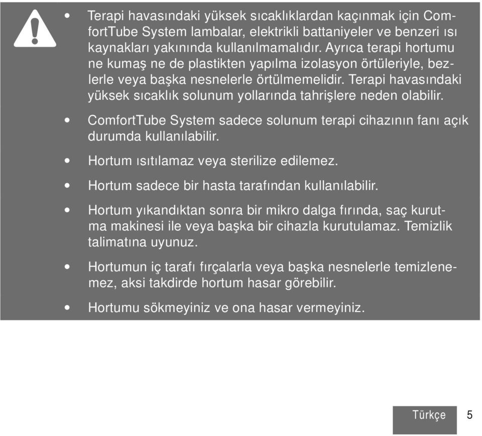 Terapi havasındaki yüksek sıcaklık solunum yollarında tahrişlere neden olabilir. ComfortTube System sadece solunum terapi cihazının fanı açık durumda kullanılabilir.