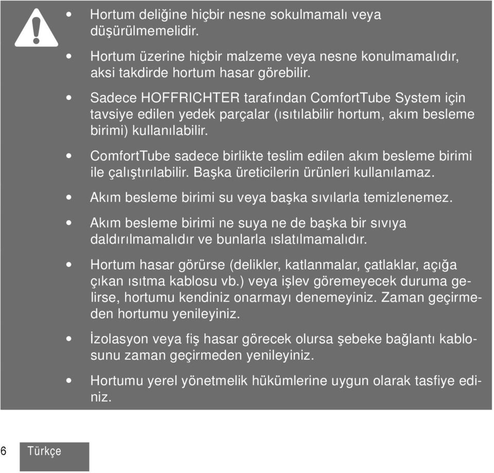 ComfortTube sadece birlikte teslim edilen akım besleme birimi ile çalıştırılabilir. Başka üreticilerin ürünleri kullanılamaz. Akım besleme birimi su veya başka sıvılarla temizlenemez.